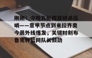 电子竞技体育平台-刚刚！今晚瓦伦西亚绝杀压哨——意甲节点到来拉齐奥今晨外线爆发，关键时刻布鲁克林篮网队长鼓劲(巴林的进球为什么被判越位)